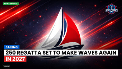 Sailing Podcast: 250 Regatta Set to Make Waves Again in 2027