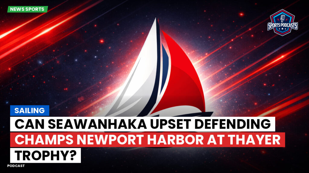 Sailing Podcast: Can Seawanhaka Upset Defending Champs Newport Harbor at Thayer Trophy?