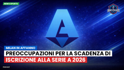 Serie A Podcast: Milan in affanno: preoccupazioni per la scadenza di iscrizione alla Serie A 2026
