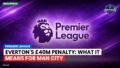 Premier League Podcast: Premier League : Everton's £40m Penalty: What It Means for Man City
