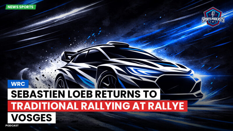 Wrc Podcast: WRC : Sebastien Loeb returns to traditional rallying at Rallye Vosges