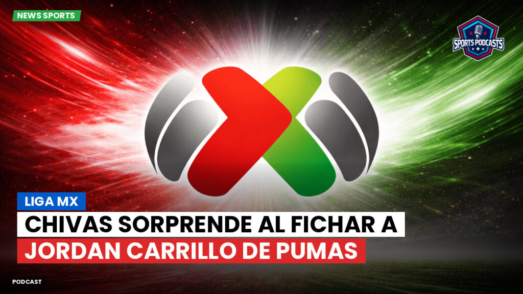 Liga Mx Podcast: Chivas sorprende al fichar a Jordan Carrillo de Pumas
