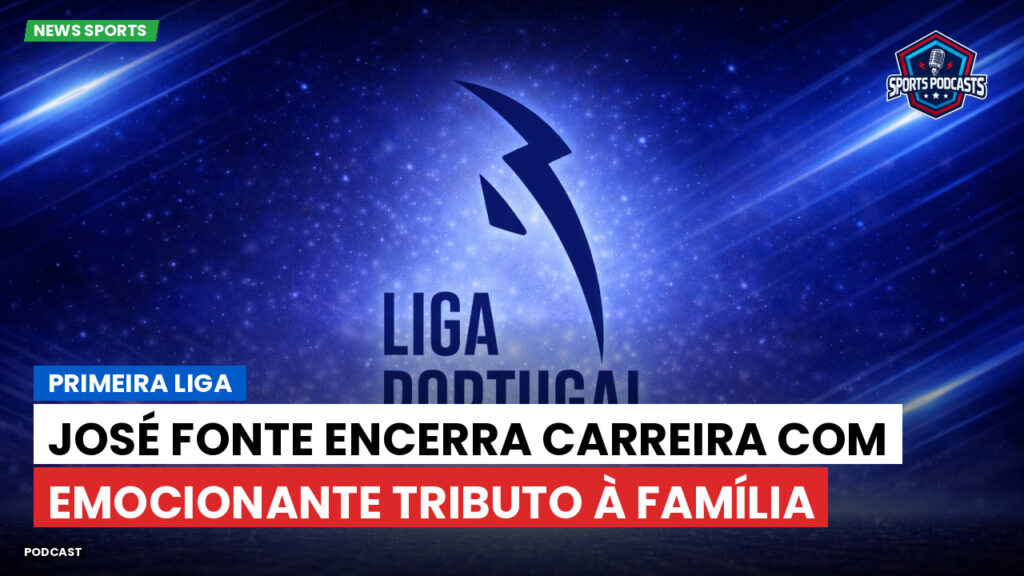 Primeira Liga Podcast: Primeira Liga : José Fonte encerra carreira com emocionante tributo à família