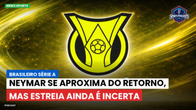 Brasileirão Podcast: Neymar se aproxima do retorno, mas estreia ainda é incerta