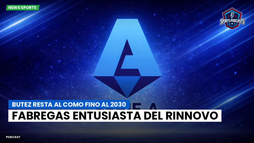 Serie A Podcast: Butez resta al Como fino al 2030: Fabregas entusiasta del rinnovo
