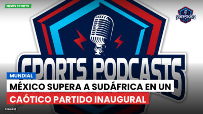 Copa del Mundo de Fútbol 2026 Podcast: Mundial : México supera a Sudáfrica en un caótico partido inaugural