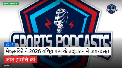 फुटबॉल विश्व कप 2026 Podcast: कैटेगरी : मेक्सिको ने 2026 विश्व कप के उद्घाटन में जबरदस्त जीत हासिल की