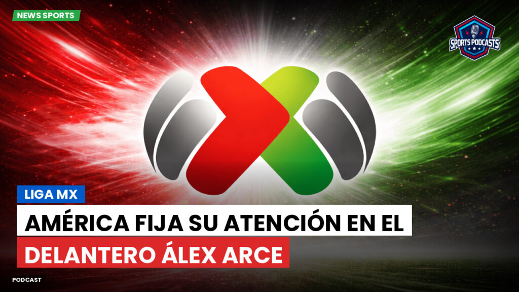 Liga Mx Podcast: América fija su atención en el delantero Álex Arce