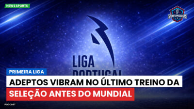 Primeira Liga Podcast: Primeira Liga : Adeptos vibram no último treino da Seleção antes do Mundial