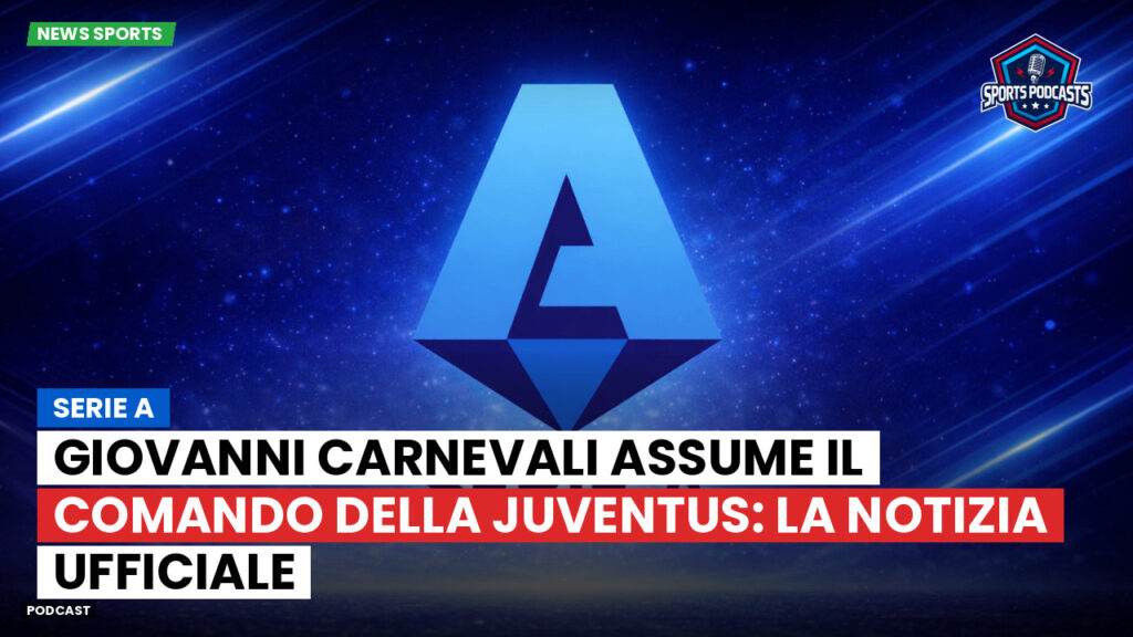 Serie A Podcast: Serie A : Giovanni Carnevali assume il comando della Juventus: la notizia ufficiale