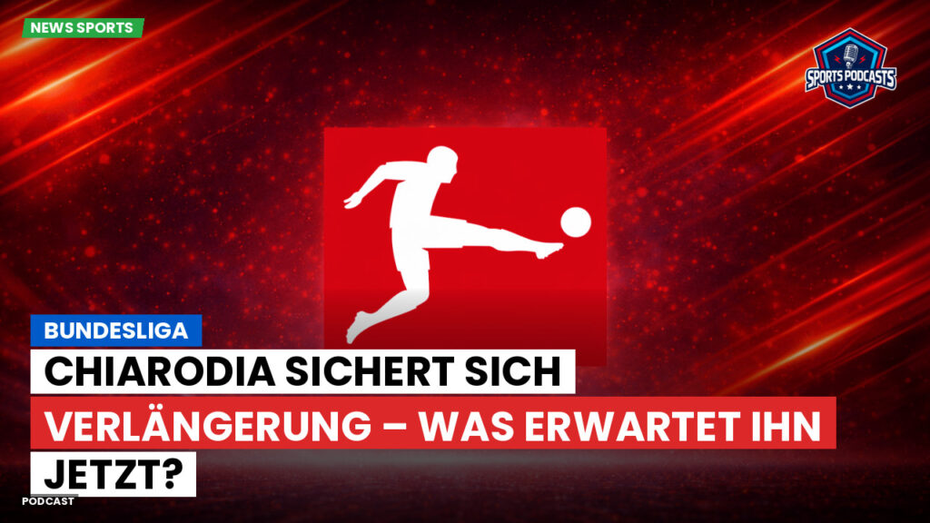 Bundesliga Podcast: Bundesliga : Chiarodia sichert sich Verlängerung – Was erwartet ihn jetzt?