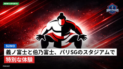 大相撲 Podcast: 義ノ富士と伯乃富士、パリSGのスタジアムで特別な体験