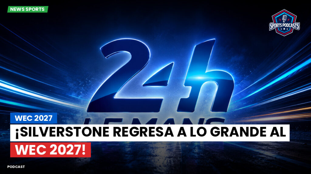 Wec Podcast: WEC 2027 : ¡Silverstone regresa a lo grande al WEC 2027!