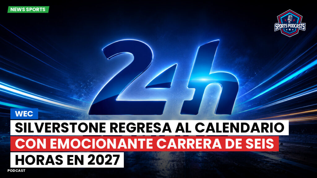 Wec Podcast: WEC: Silverstone regresa al calendario con emocionante carrera de seis horas en 2027