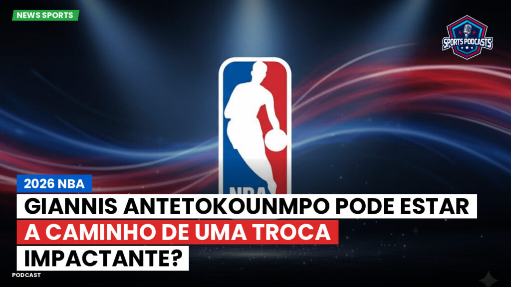 NBA Podcast: 2026 NBA: Giannis Antetokounmpo pode estar a caminho de uma troca impactante?