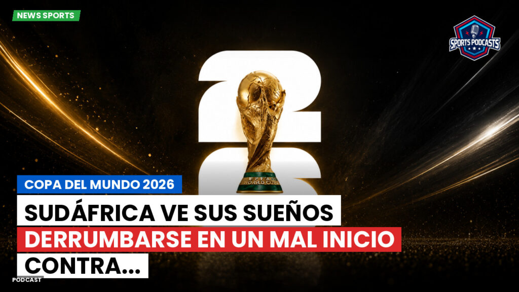 Football World Cup Podcast: Copa del Mundo 2026 : Sudáfrica ve sus sueños derrumbarse en un mal inicio contra...