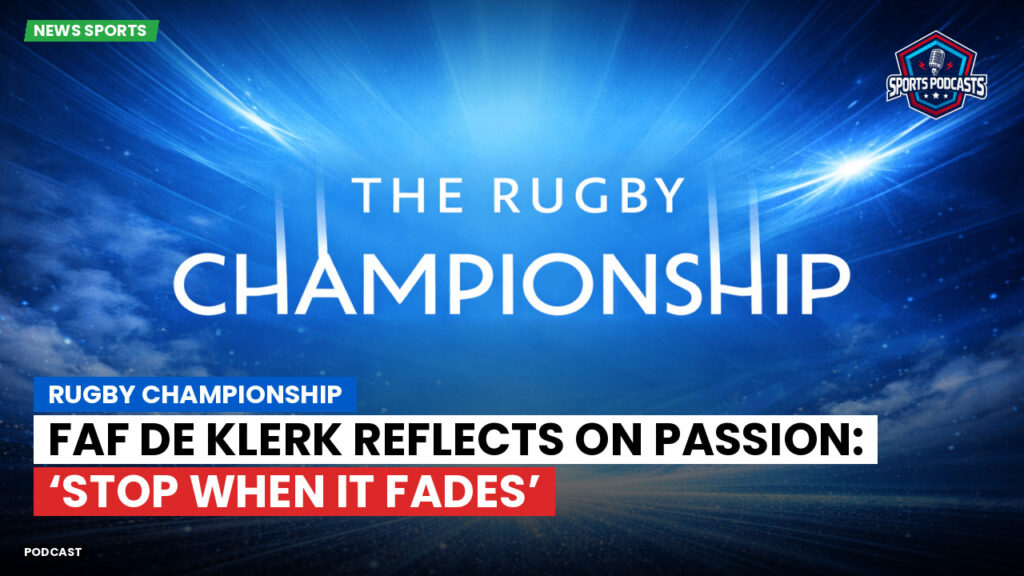 Rugby Championship Podcast: Rugby Championship : Faf de Klerk reflects on passion: ‘Stop when it fades’