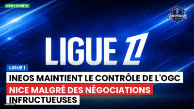 Ligue 1 Podcast: Ligue 1 : Ineos maintient le contrôle de l'OGC Nice malgré des négociations infructueuses