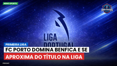 Primeira Liga Podcast: Primeira Liga : FC Porto domina Benfica e se aproxima do título na Liga