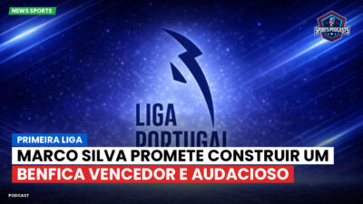 Primeira Liga Podcast: Primeira Liga : Marco Silva promete construir um Benfica vencedor e audacioso