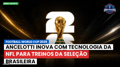 Copa do Mundo de Futebol 2026 Podcast: Ancelotti inova com tecnologia da NFL para treinos da seleção brasileira