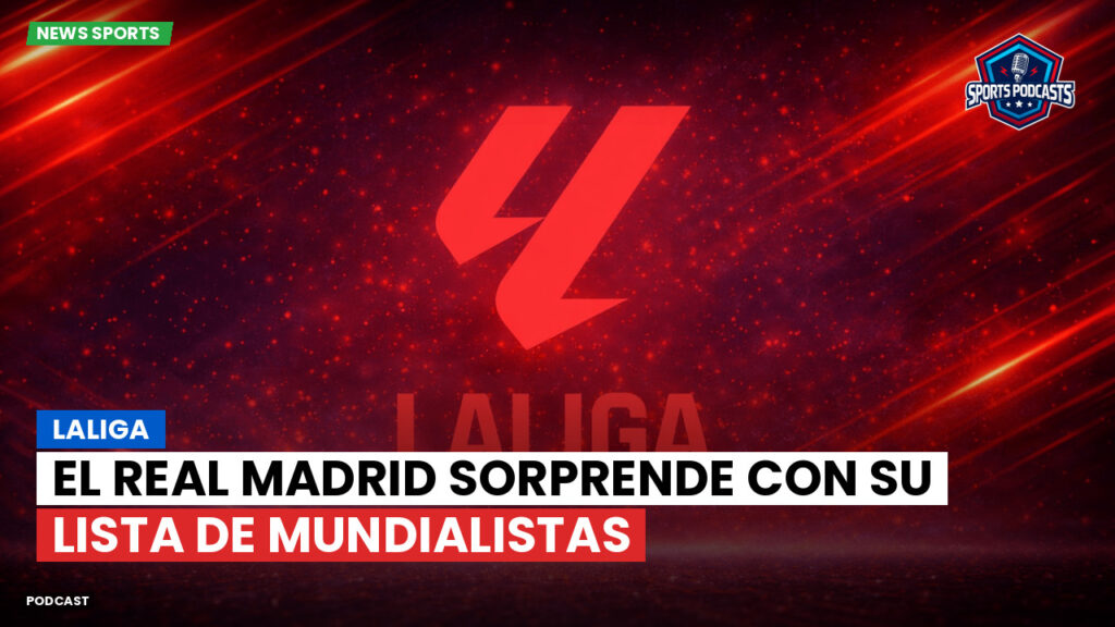 Laliga Podcast: LaLiga : El Real Madrid sorprende con su lista de mundialistas
