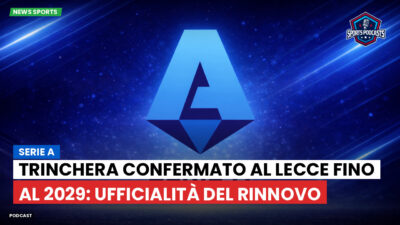 Serie A Podcast: Serie A : Trinchera confermato al Lecce fino al 2029: ufficialità del rinnovo