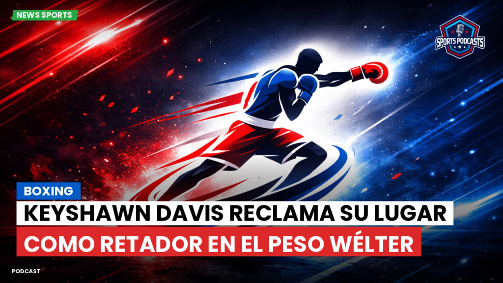 Boxe Podcast: Boxing : Keyshawn Davis reclama su lugar como retador en el peso wélter