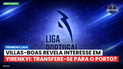 Primeira Liga Podcast: Primeira Liga : Villas-Boas revela interesse em Yirenkyi: transfere-se para o Porto?