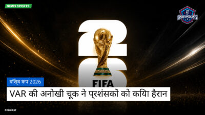 फुटबॉल विश्व कप 2026 Podcast: विश्व कप 2026 : VAR की अनोखी चूक ने प्रशंसकों को किया हैरान
