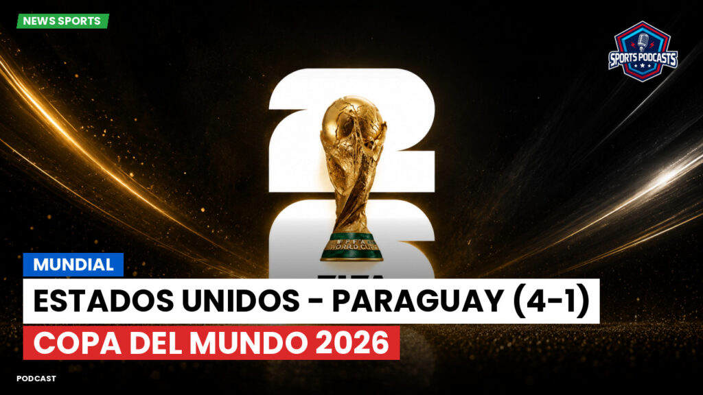 Copa del Mundo de Fútbol 2026 Podcast: Mundial : Estados Unidos - Paraguay (4-1) Copa del Mundo 2026