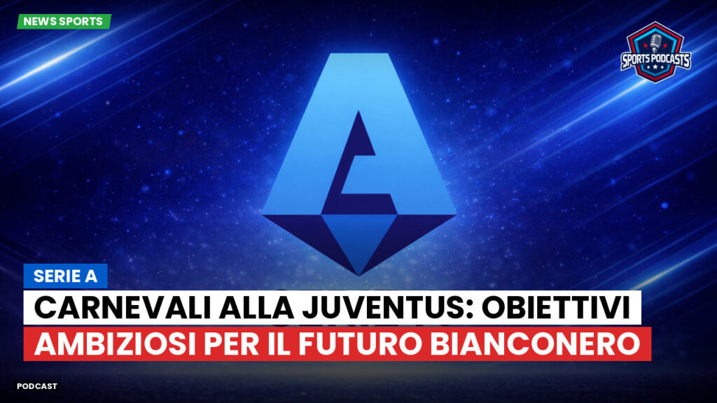 Serie A Podcast: Serie A : Carnevali alla Juventus: obiettivi ambiziosi per il futuro bianconero