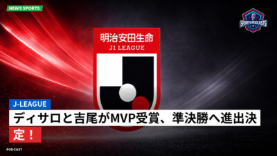 Jリーグ Podcast: J-League : ディサロと吉尾がMVP受賞、準決勝へ進出決定！