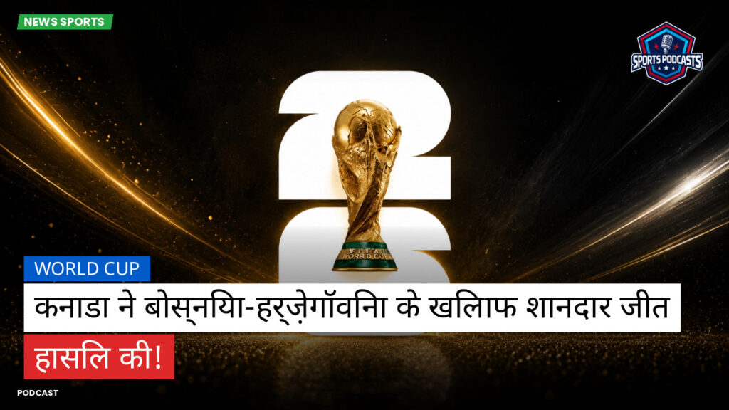 फुटबॉल विश्व कप 2026 Podcast: World Cup : कनाडा ने बोस्निया-हर्ज़ेगॉविना के खिलाफ शानदार जीत हासिल की!