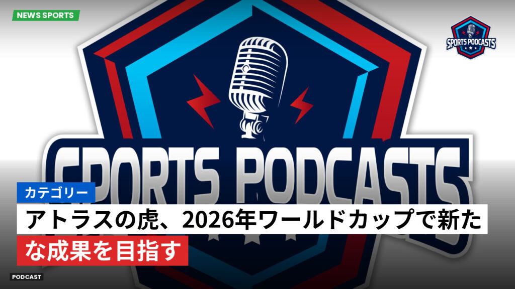 サッカーワールドカップ 2026 Podcast: カテゴリー : アトラスの虎、2026年ワールドカップで新たな成果を目指す
