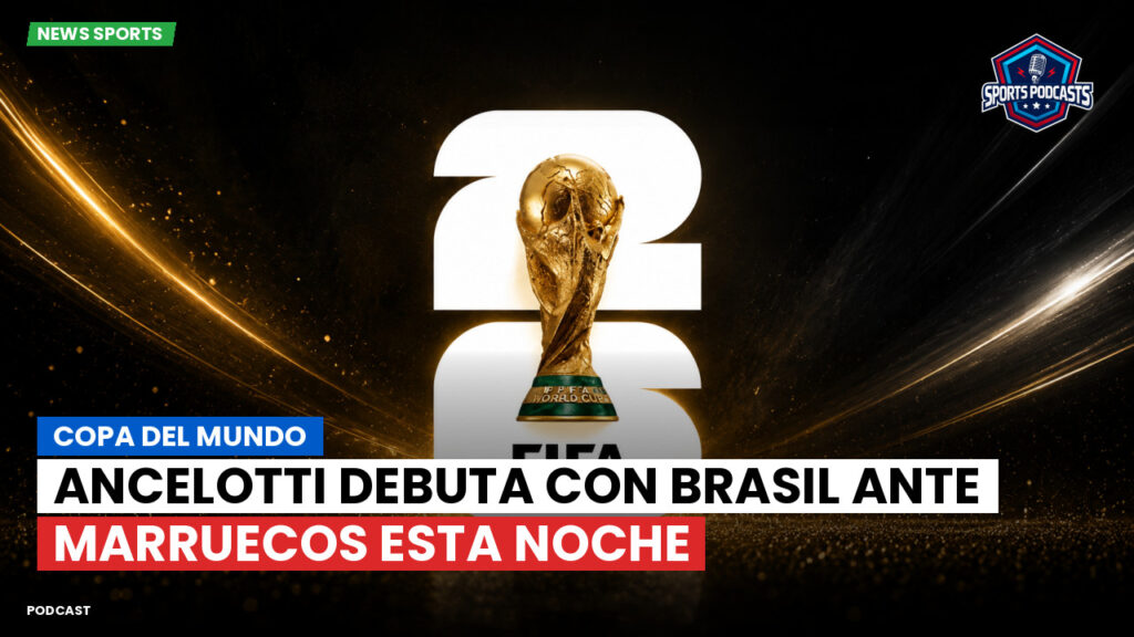Copa del Mundo de Fútbol 2026 Podcast: Copa del Mundo : Ancelotti debuta con Brasil ante Marruecos esta noche