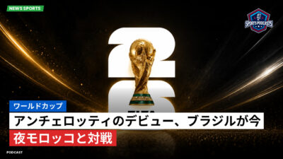 サッカーワールドカップ 2026 Podcast: ワールドカップ : アンチェロッティのデビュー、ブラジルが今夜モロッコと対戦