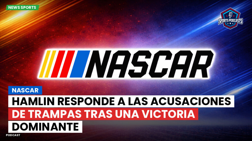 NASCAR Podcast: NASCAR : Hamlin responde a las acusaciones de trampas tras una victoria dominante