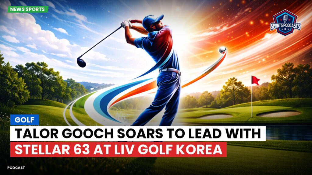 Golf Podcast: Talor Gooch Soars to Lead with Stellar 63 at LIV Golf Korea