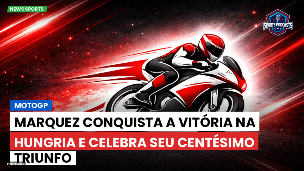 Motogp Podcast: MotoGP : Marquez conquista a vitória na Hungria e celebra seu centésimo triunfo