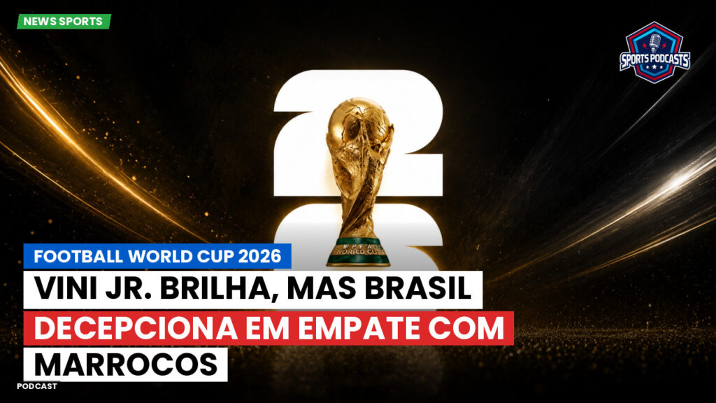 Copa do Mundo de Futebol 2026 Podcast: Vini Jr. brilha, mas Brasil decepciona em empate com Marrocos
