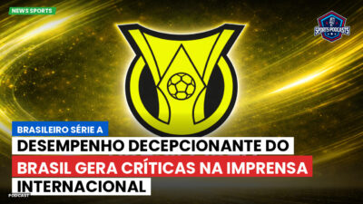 Brasileirão Podcast: Desempenho decepcionante do Brasil gera críticas na imprensa internacional