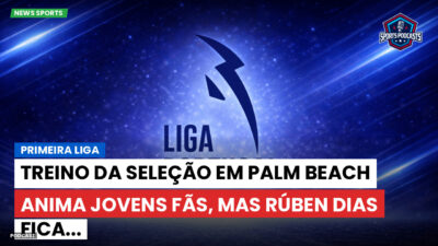 Primeira Liga Podcast: Primeira Liga : Treino da Seleção em Palm Beach anima jovens fãs, mas Rúben Dias fica...