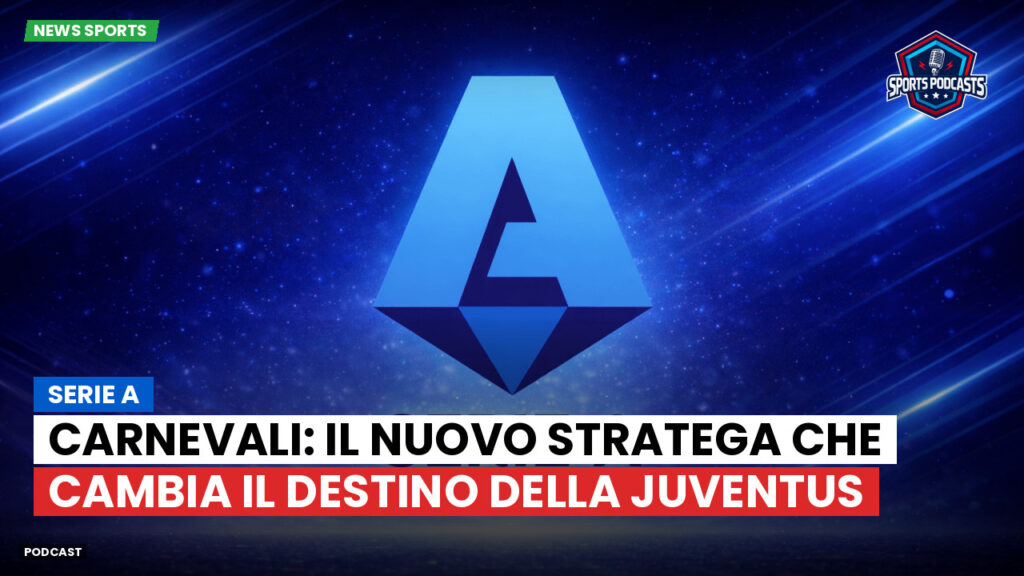 Serie A Podcast: Serie A : Carnevali: il nuovo stratega che cambia il destino della Juventus