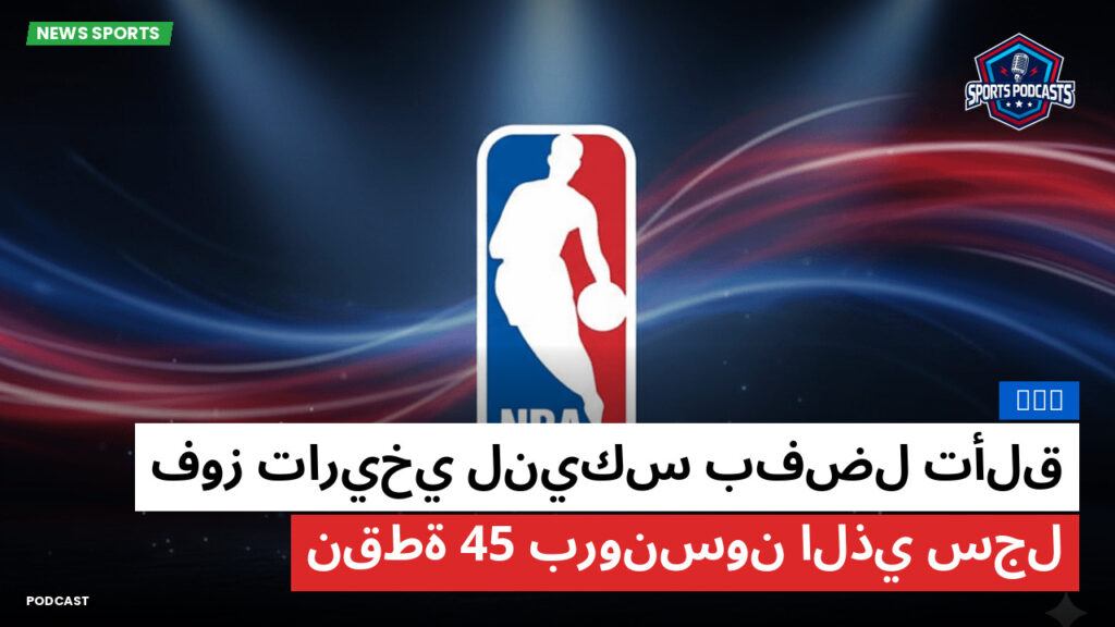 NBA Podcast: فوز تاريخي لنيكس بفضل تألق برونسون الذي سجل 45 نقطة