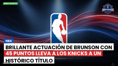 NBA Podcast: Brillante actuación de Brunson con 45 puntos lleva a los Knicks a un histórico título