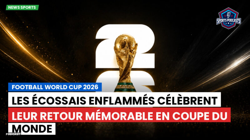 Coupe du Monde de football 2026 Podcast: Les Écossais enflammés célèbrent leur retour mémorable en Coupe du Monde