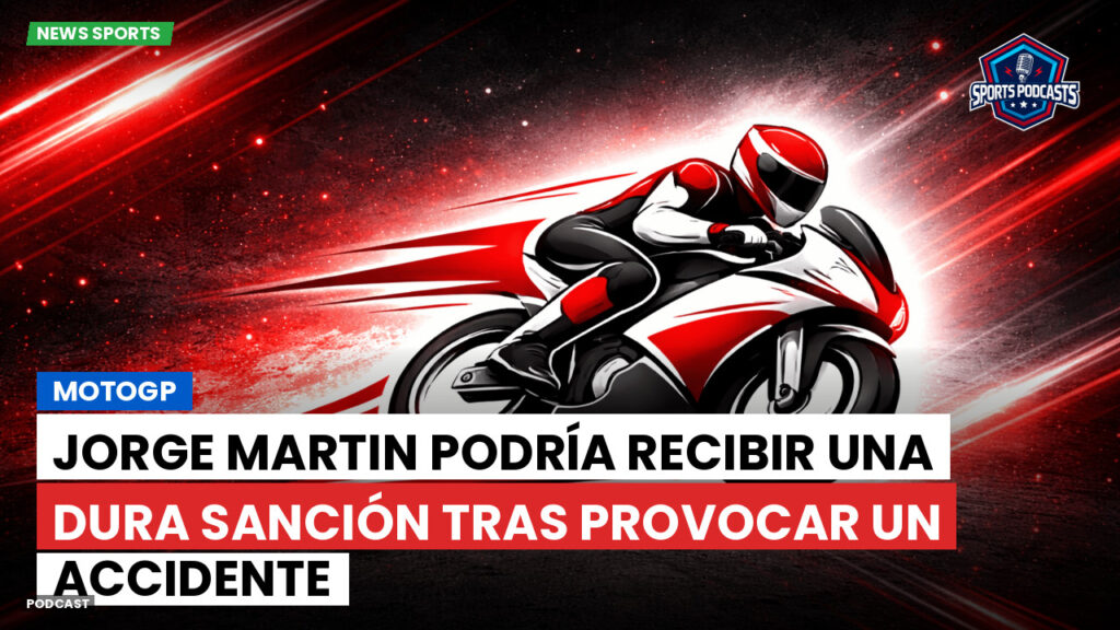 MMA Podcast: MotoGP: Jorge Martin podría recibir una dura sanción tras provocar un accidente