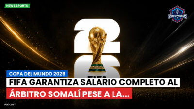 Copa del Mundo de Fútbol 2026 Podcast: Copa del Mundo 2026 : FIFA garantiza salario completo al árbitro somalí pese a la...