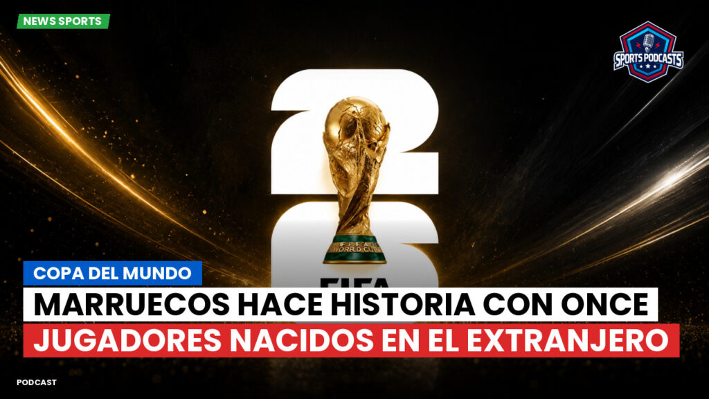 Copa del Mundo de Fútbol 2026 Podcast: Copa del Mundo : Marruecos hace historia con once jugadores nacidos en el extranjero
